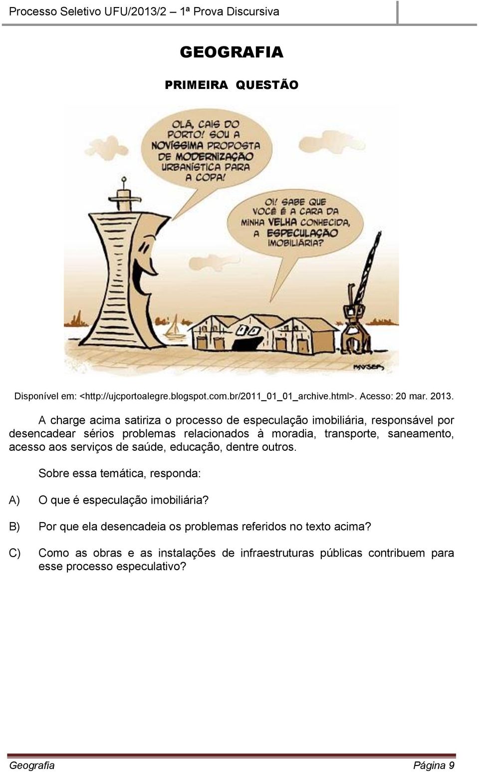 saneamento, acesso aos serviços de saúde, educação, dentre outros. Sobre essa temática, responda: A) O que é especulação imobiliária?