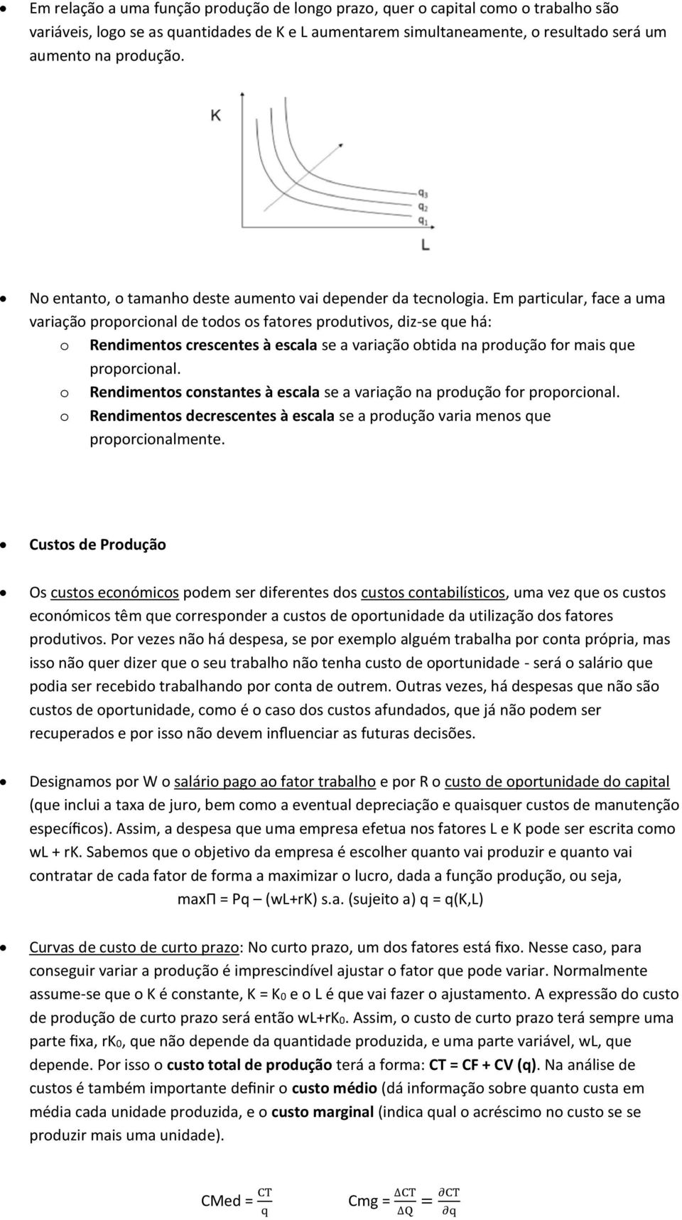 Em particular, face a uma variaçã prprcinal de tds s fatres prdutivs, diz-se que há: Rendiments crescentes à escala se a variaçã btida na prduçã fr mais que prprcinal.