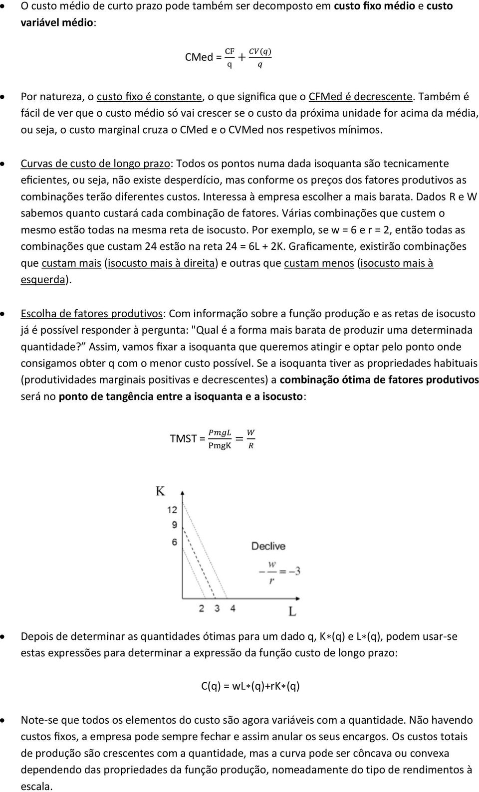 Curvas de cust de lng praz: Tds s pnts numa dada isquanta sã tecnicamente eficientes, u seja, nã existe desperdíci, mas cnfrme s preçs ds fatres prdutivs as cmbinações terã diferentes custs.