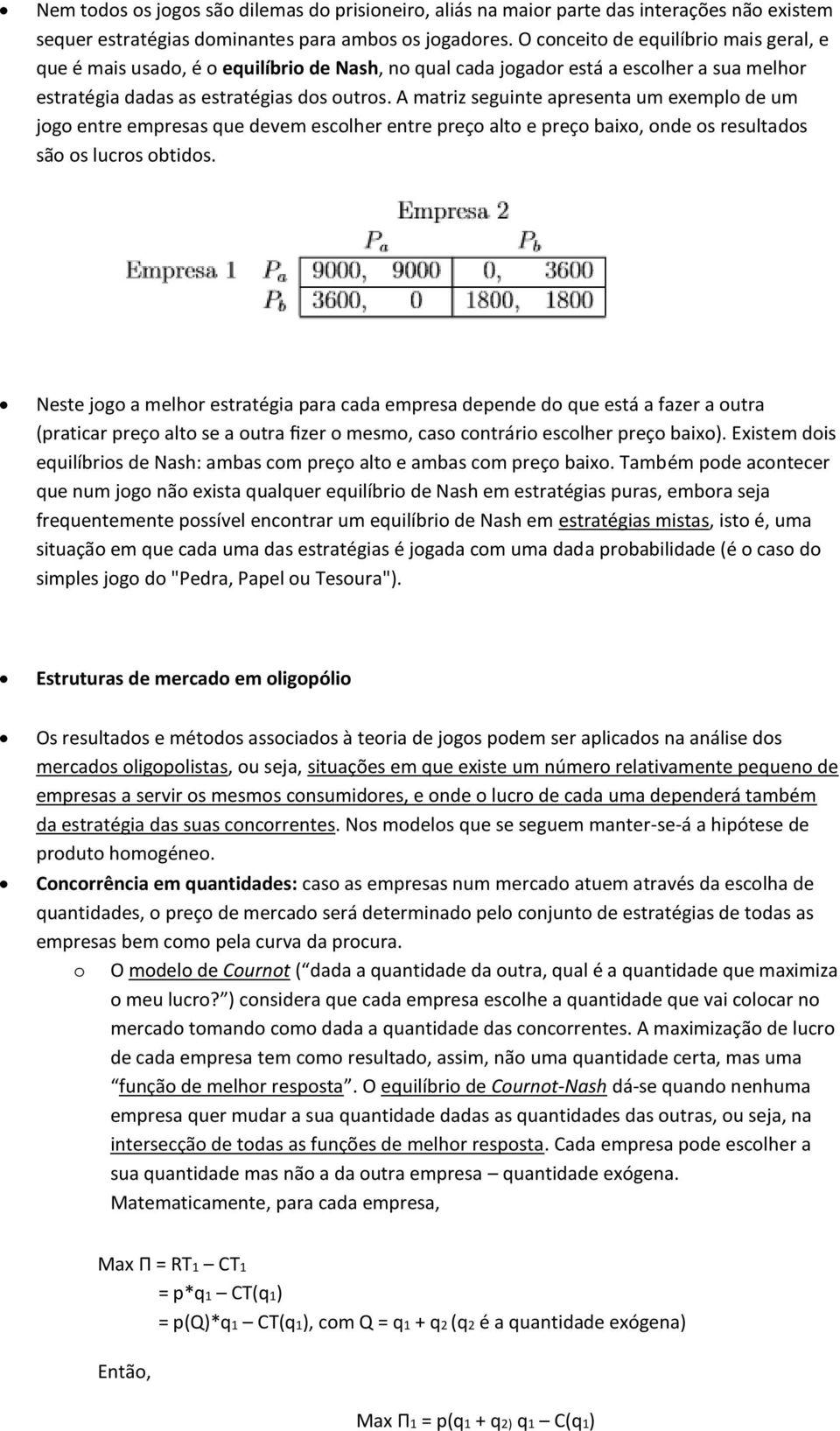 A matriz seguinte apresenta um exempl de um jg entre empresas que devem esclher entre preç alt e preç baix, nde s resultads sã s lucrs btids.