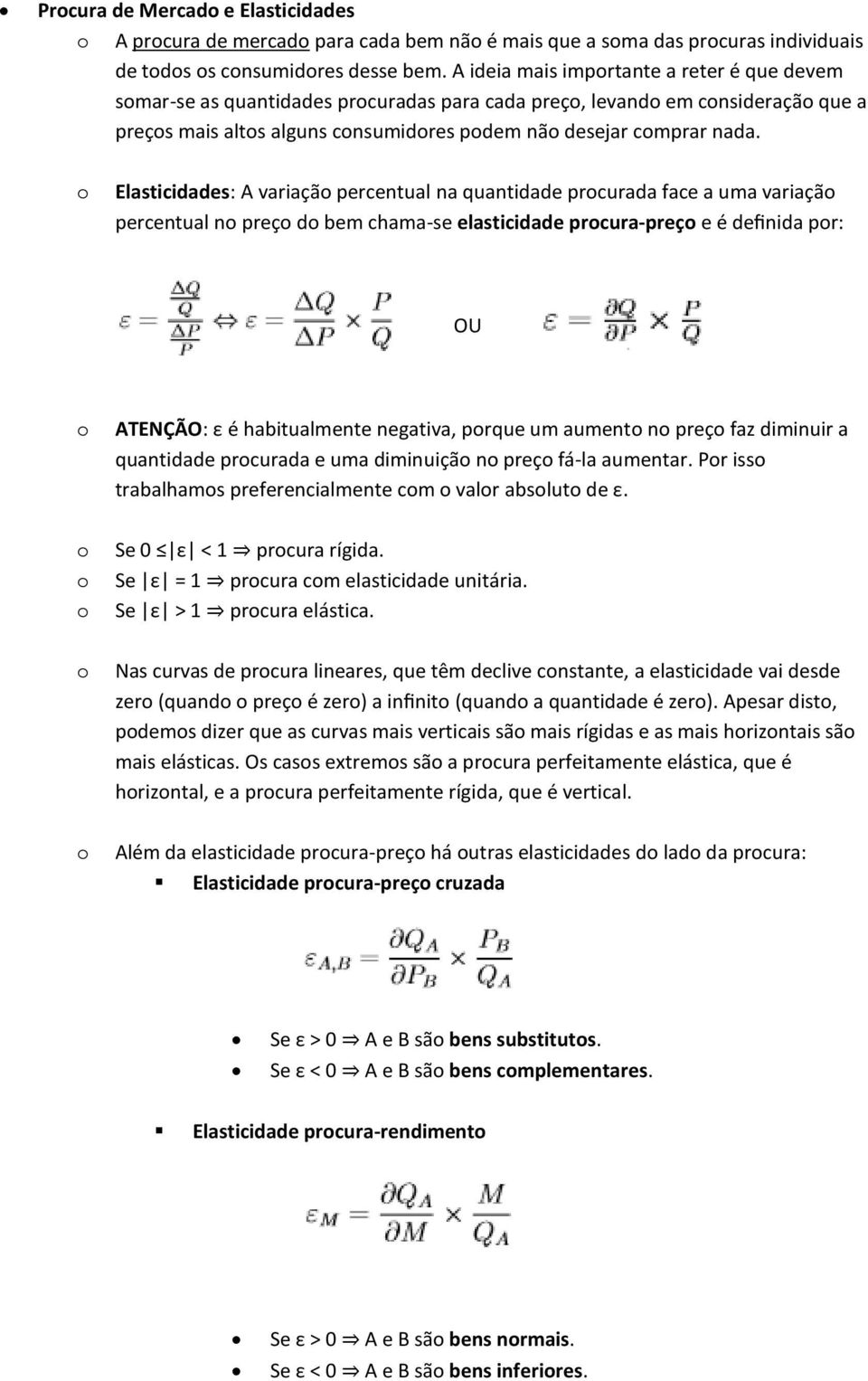 Elasticidades: A variaçã percentual na quantidade prcurada face a uma variaçã percentual n preç d bem chama-se elasticidade prcura-preç e é definida pr: OU ATENÇÃO: ε é habitualmente negativa, prque