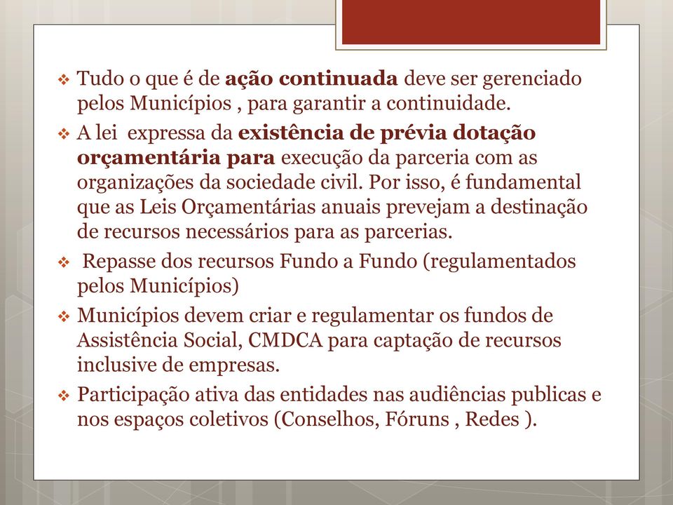 Por isso, é fundamental que as Leis Orçamentárias anuais prevejam a destinação de recursos necessários para as parcerias.