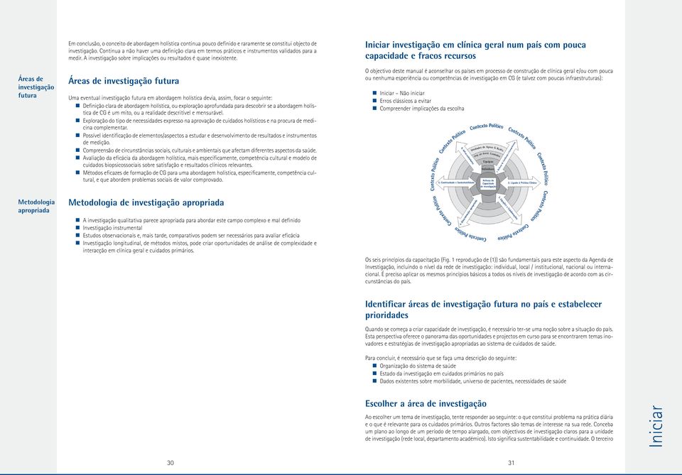 Áreas de investigação futura Uma eventual investigação futura em abordagem holística devia, assim, focar o seguinte: Definição clara de abordagem holística, ou exploração aprofundada para descobrir