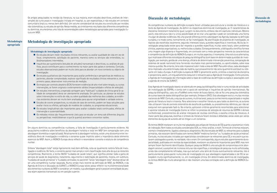 Nessa medida, ao sintetizarmos resultados das diferentes competências ou domínios, enumerámos uma lista de recomendações sobre metodologias apropriadas para investigação futura em MGF.