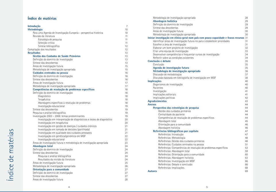 investigação futura 15 Metodologia de investigação apropriada 15 Cuidados centrados na pessoa 16 Definição do domínio de investigação 16 Síntese das descobertas 16 Áreas de investigação futura 17