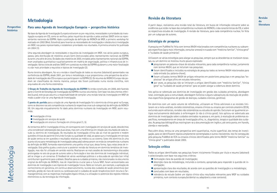 Após a publicação da definição da WONCA de MGF, o primeiro workshop foi realizado em 2002 (Bled, Eslovénia) para levantar as necessidades de investigação e obstáculos à investigação em MGF, nos