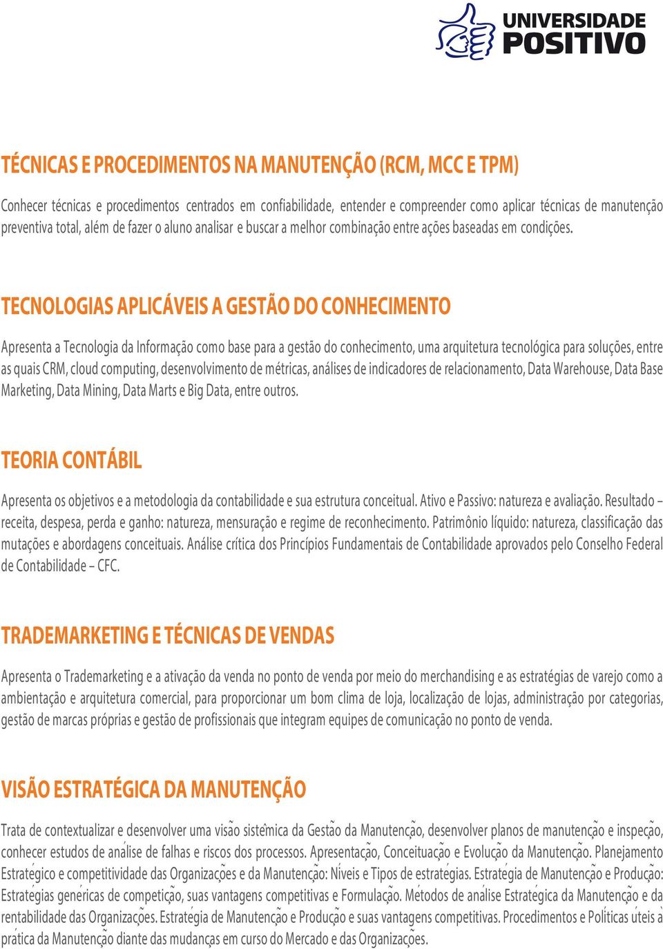 TECNOLOGIAS APLICÁVEIS A GESTÃO DO CONHECIMENTO Apresenta a Tecnologia da Informação como base para a gestão do conhecimento, uma arquitetura tecnológica para soluções, entre as quais CRM, cloud