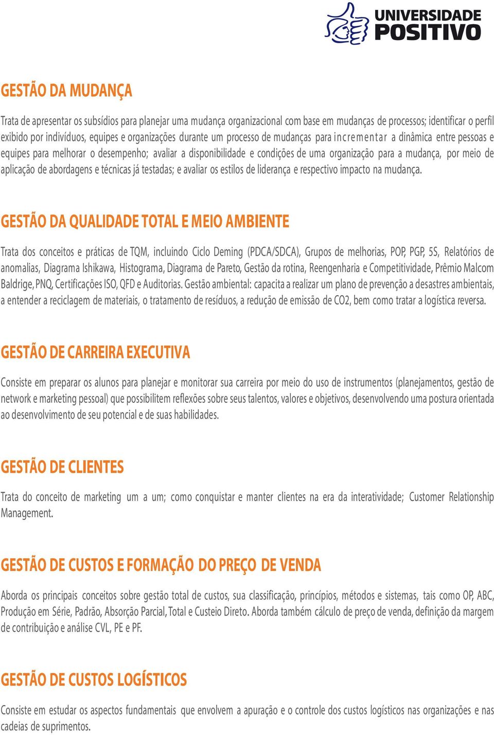 aplicação de abordagens e técnicas já testadas; e avaliar os estilos de liderança e respectivo impacto na mudança.