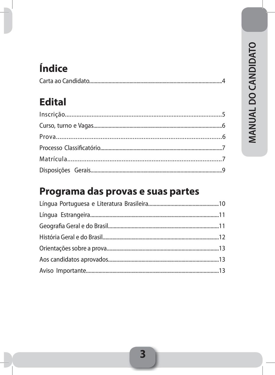 ..9 MANUAL DO CANDIDATO Programa das provas e suas partes Língua Portuguesa e Literatura Brasileira.