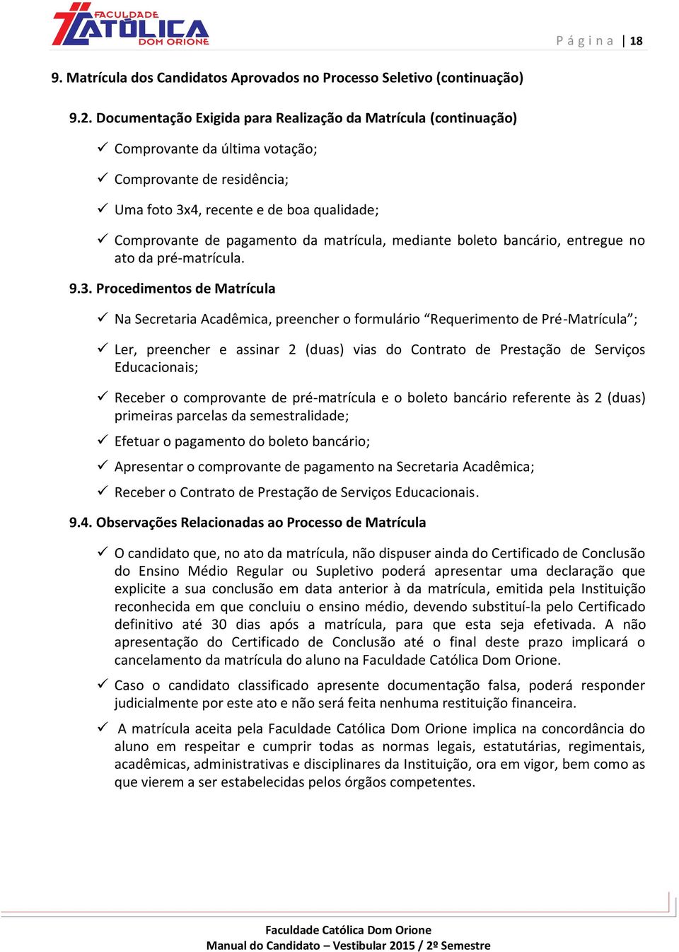 matrícula, mediante boleto bancário, entregue no ato da pré-matrícula. 9.3.