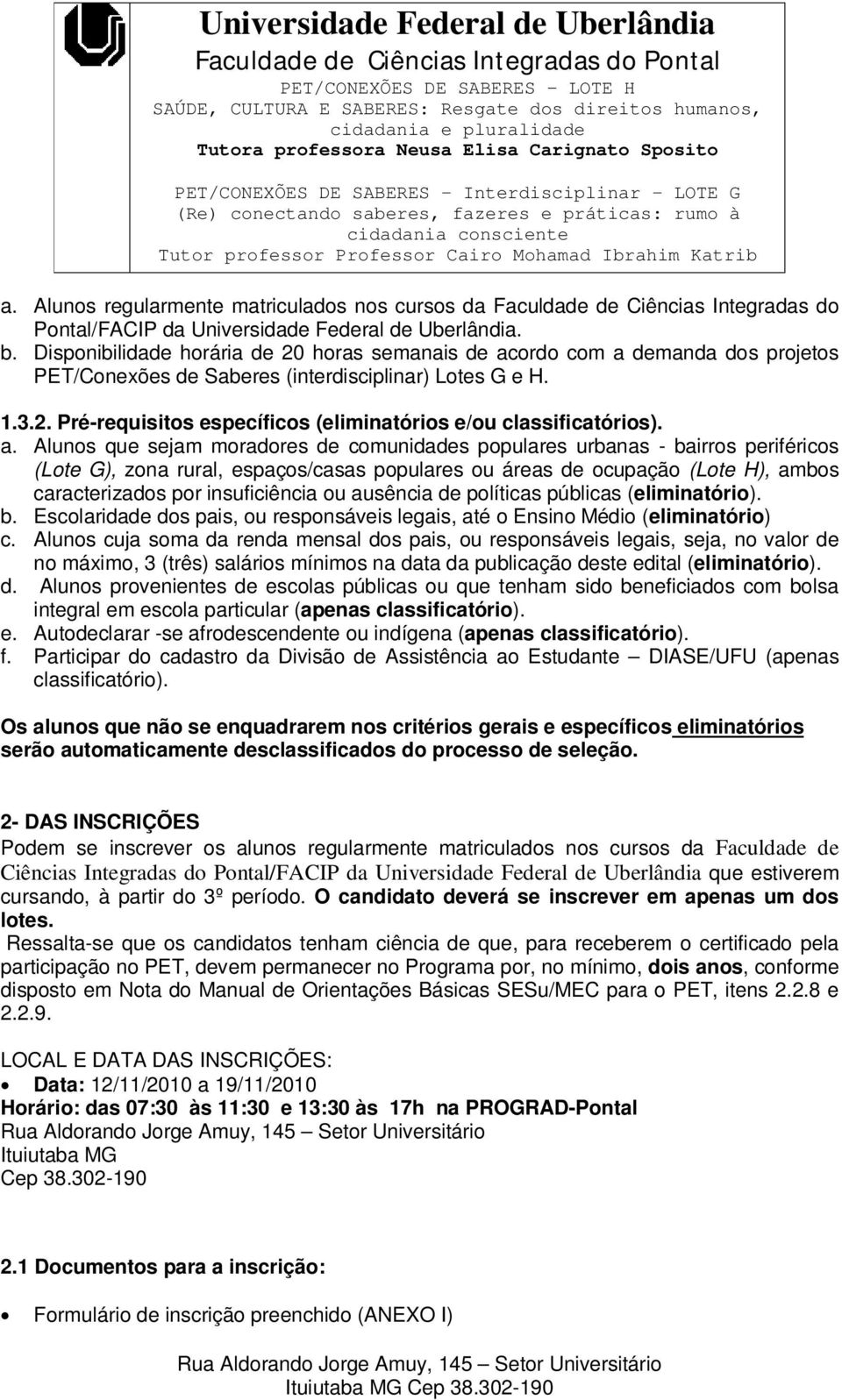 a. Alunos que sejam moradores de comunidades populares urbanas - bairros periféricos (Lote G), zona rural, espaços/casas populares ou áreas de ocupação (Lote H), ambos caracterizados por