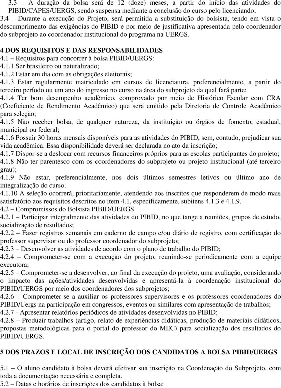 subprojeto ao coordenador institucional do programa na UERGS. 4 DOS REQUISITOS E DAS RESPONSABILIDADES 4.1 Requisitos para concorrer à bolsa PIBID/UERGS: 4.1.1 Ser brasileiro ou naturalizado; 4.1.2 Estar em dia com as obrigações eleitorais; 4.