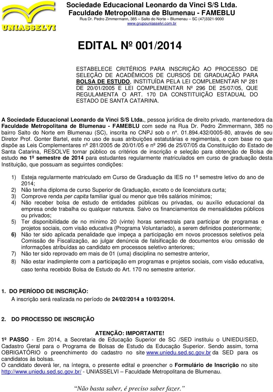 , pessoa jurídica de direito privado, mantenedora da com sede na Rua Dr. Pedro Zimmermann, 385 no bairro Salto do Norte em Blumenau (SC), inscrita no CNPJ sob o n. 01.894.