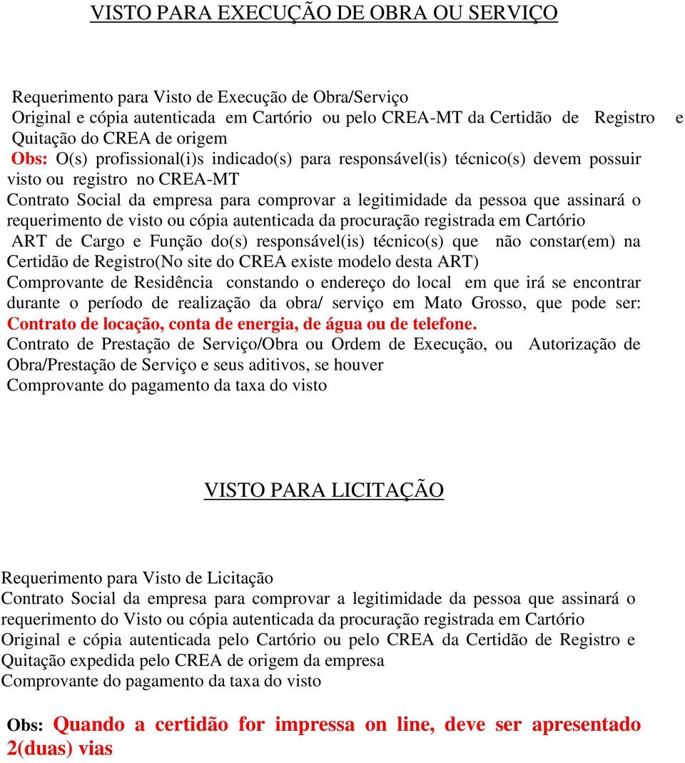 requerimento de visto ou cópia autenticada da procuração registrada em Cartório ART de Cargo e Função do(s) responsável(is) técnico(s) que não constar(em) na Certidão de Registro(No site do CREA