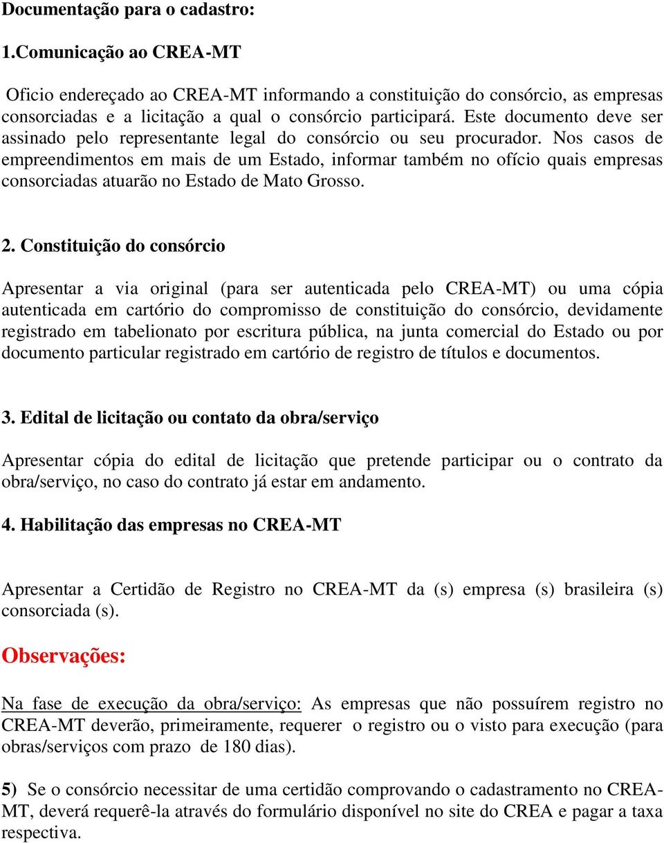 Nos casos de empreendimentos em mais de um Estado, informar também no ofício quais empresas consorciadas atuarão no Estado de Mato Grosso. 2.