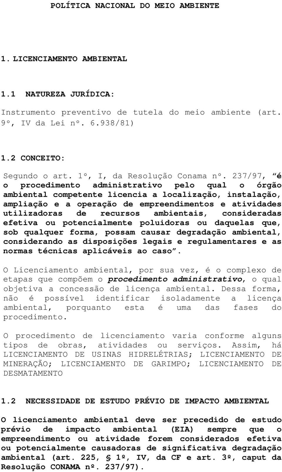 237/97, é o procedimento administrativo pelo qual o órgão ambiental competente licencia a localização, instalação, ampliação e a operação de empreendimentos e atividades utilizadoras de recursos