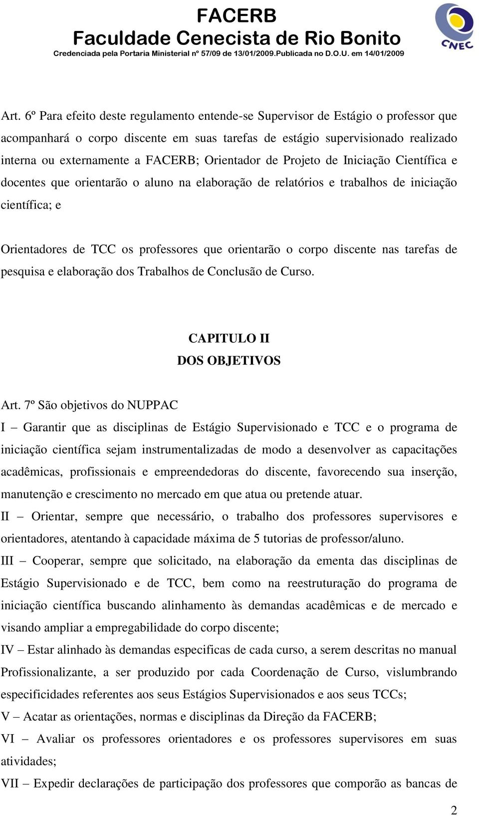 orientarão o corpo discente nas tarefas de pesquisa e elaboração dos Trabalhos de Conclusão de Curso. CAPITULO II DOS OBJETIVOS Art.