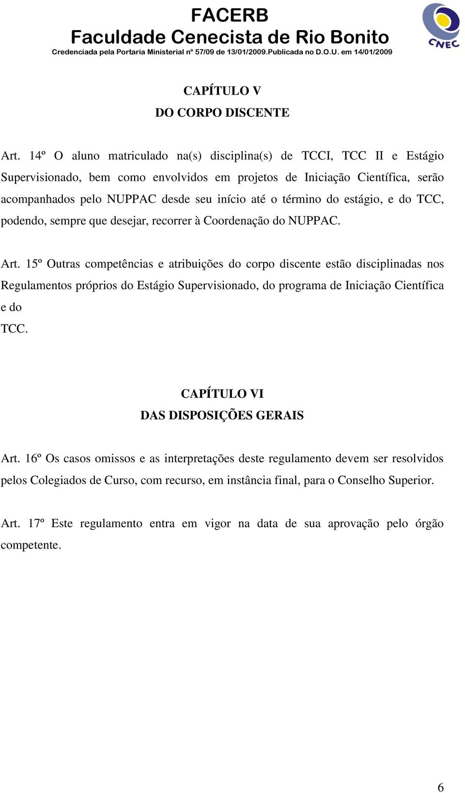 término do estágio, e do TCC, podendo, sempre que desejar, recorrer à Coordenação do NUPPAC. Art.