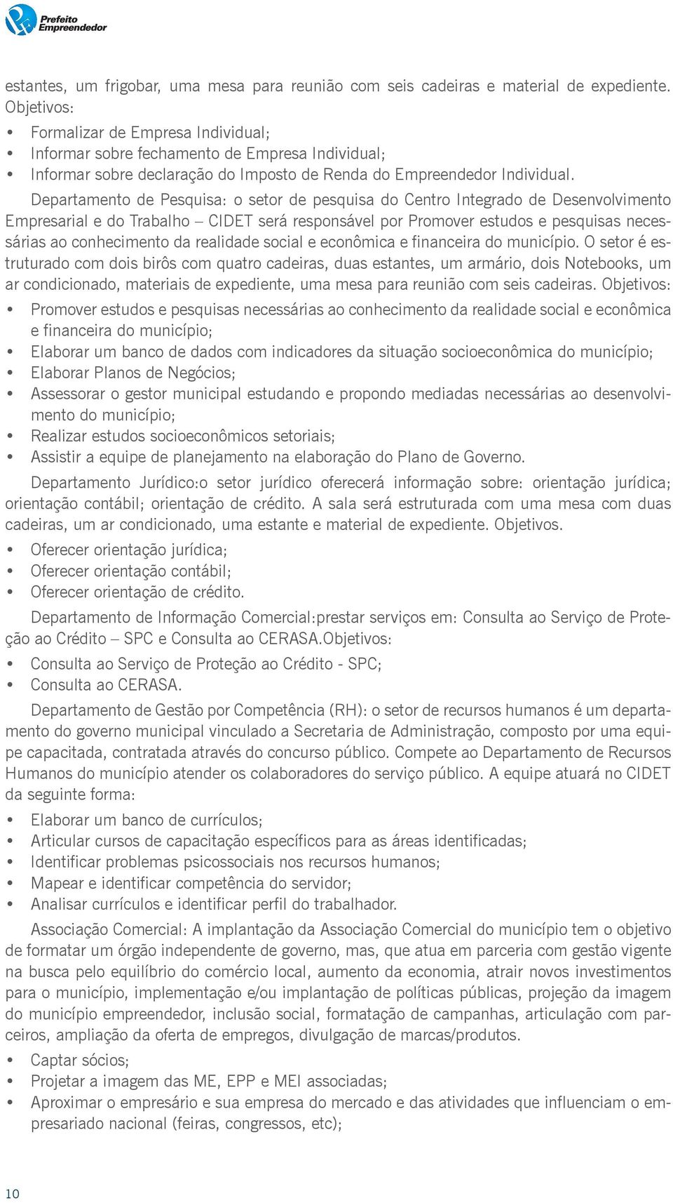 Departamento de Pesquisa: o setor de pesquisa do Centro Integrado de Desenvolvimento Empresarial e do Trabalho CIDET será responsável por Promover estudos e pesquisas necessárias ao conhecimento da