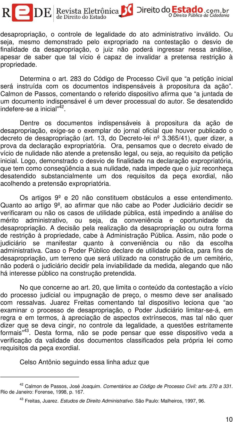 pretensa restrição à propriedade. Determina o art. 283 do Código de Processo Civil que a petição inicial será instruída com os documentos indispensáveis à propositura da ação.