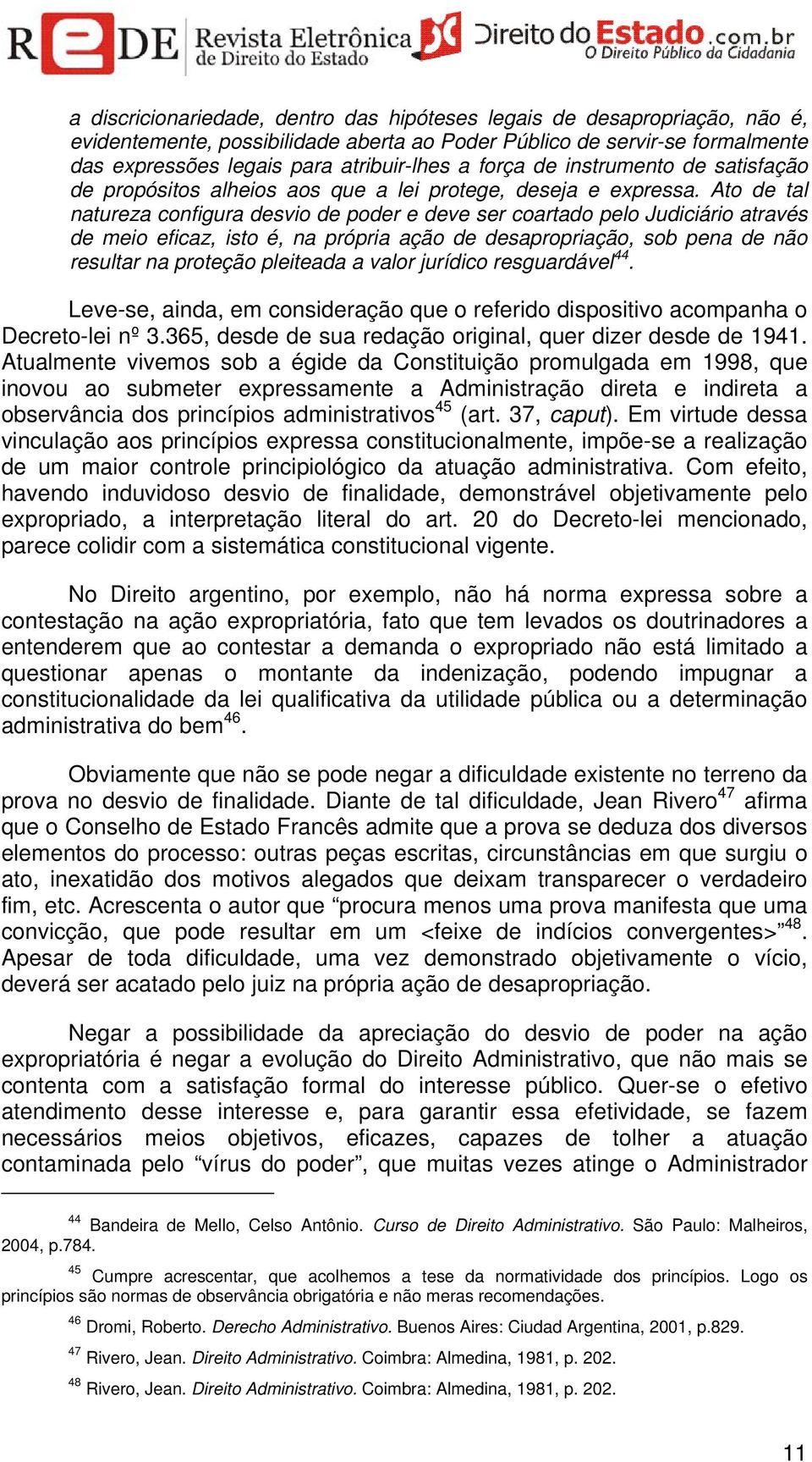 Ato de tal natureza configura desvio de poder e deve ser coartado pelo Judiciário através de meio eficaz, isto é, na própria ação de desapropriação, sob pena de não resultar na proteção pleiteada a