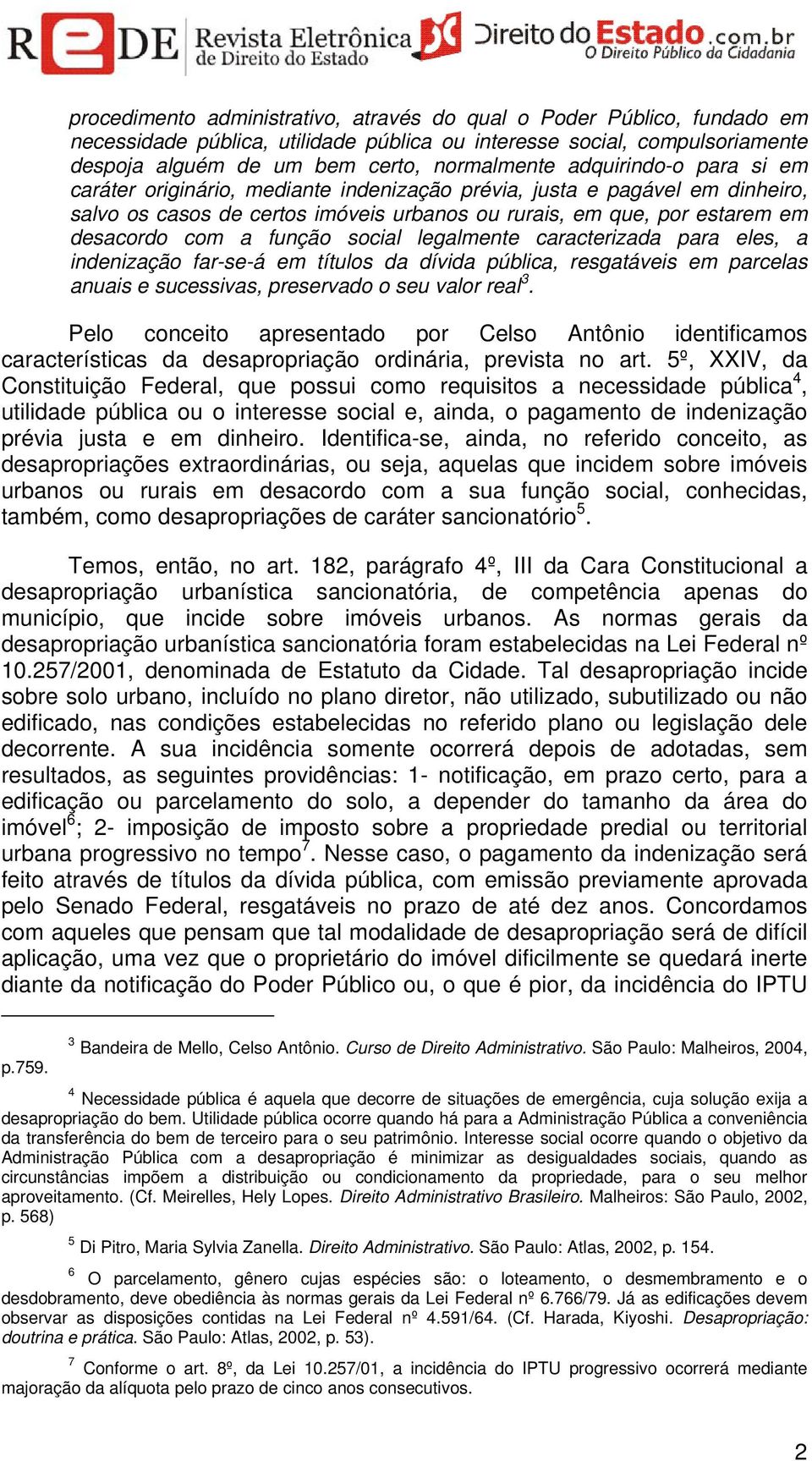 social legalmente caracterizada para eles, a indenização far-se-á em títulos da dívida pública, resgatáveis em parcelas anuais e sucessivas, preservado o seu valor real 3.