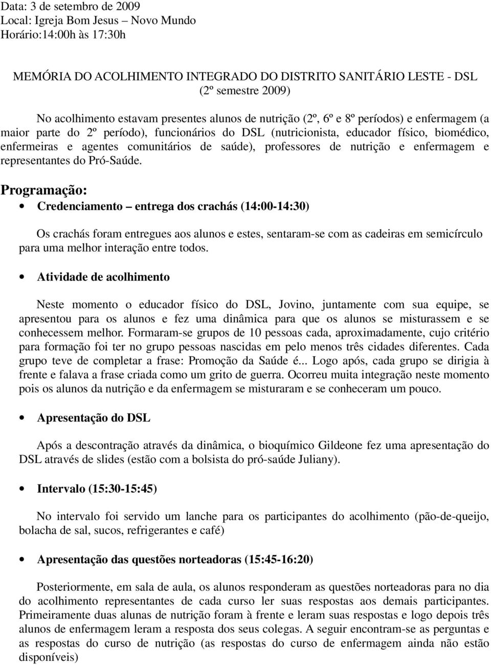 saúde), professores de nutrição e enfermagem e representantes do Pró-Saúde.