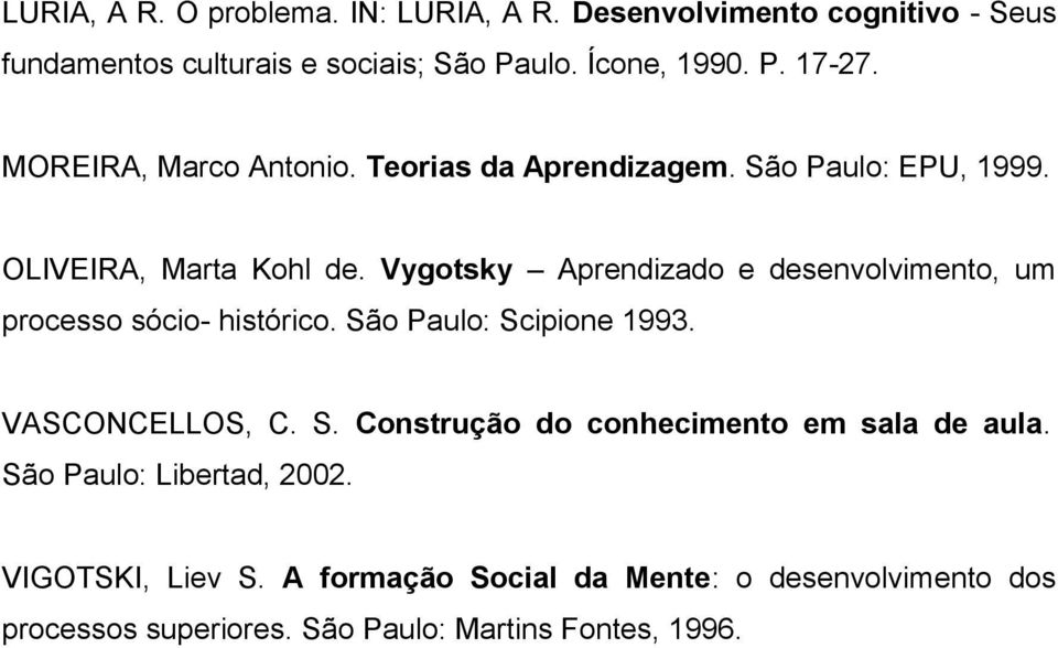 Vygotsky Aprendizado e desenvolvimento, um processo sócio- histórico. São Paulo: Scipione 1993. VASCONCELLOS, C. S. Construção do conhecimento em sala de aula.