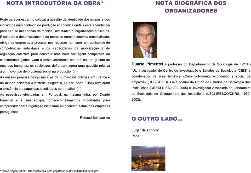 E contudo o desenvolvimento do mercado numa economia mundializada, obriga as empresas a procurar nos recursos humanos um acréscimo de competências individuais e de capacidades de mobilização e de