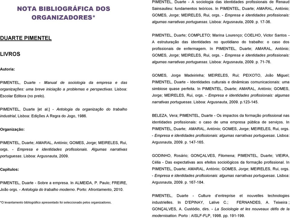 DUARTE PIMENTEL LIVROS Autoria: PIMENTEL, Duarte - Manual de sociologia da empresa e das organizações: uma breve iniciação a problemas e perspectivas. Lisboa: Escolar Editora (no prelo).