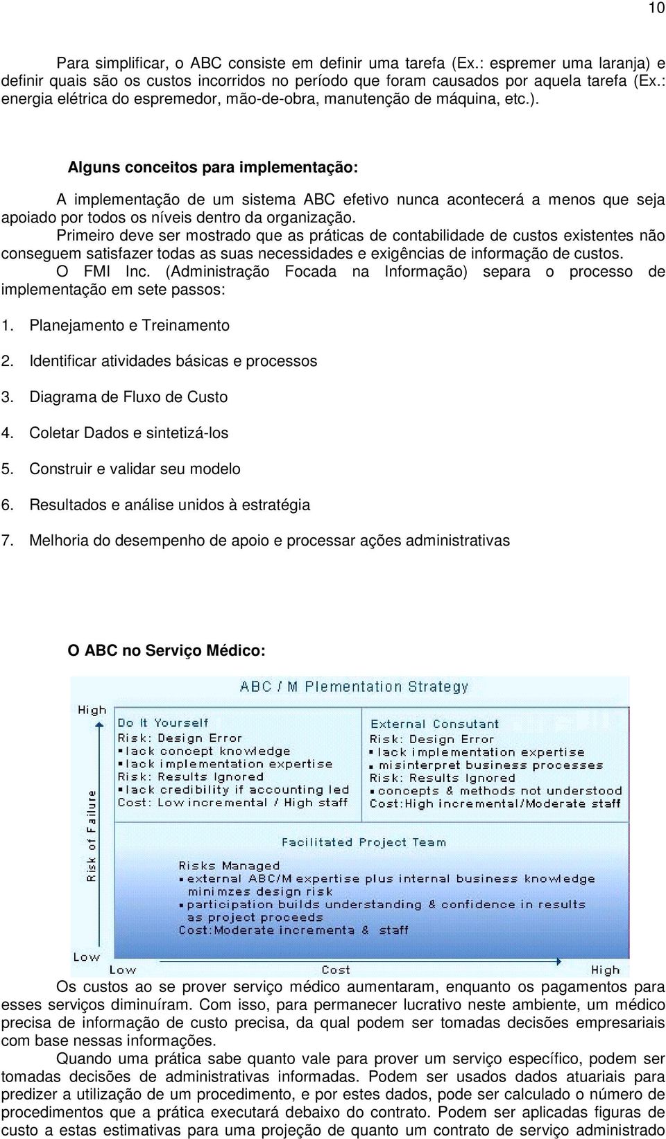 Alguns conceitos para implementação: A implementação de um sistema ABC efetivo nunca acontecerá a menos que seja apoiado por todos os níveis dentro da organização.