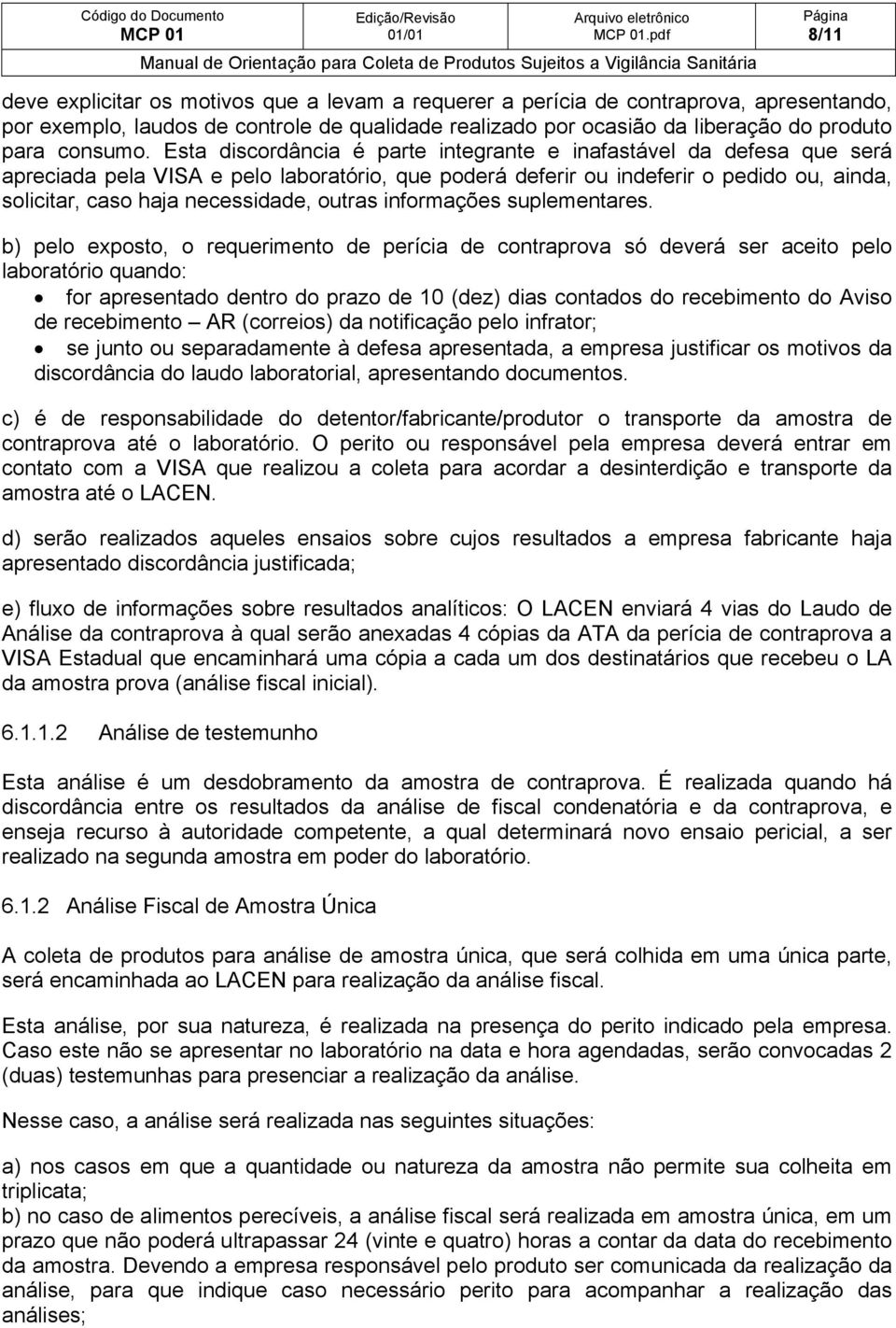 Esta discordância é parte integrante e inafastável da defesa que será apreciada pela VISA e pelo laboratório, que poderá deferir ou indeferir o pedido ou, ainda, solicitar, caso haja necessidade,