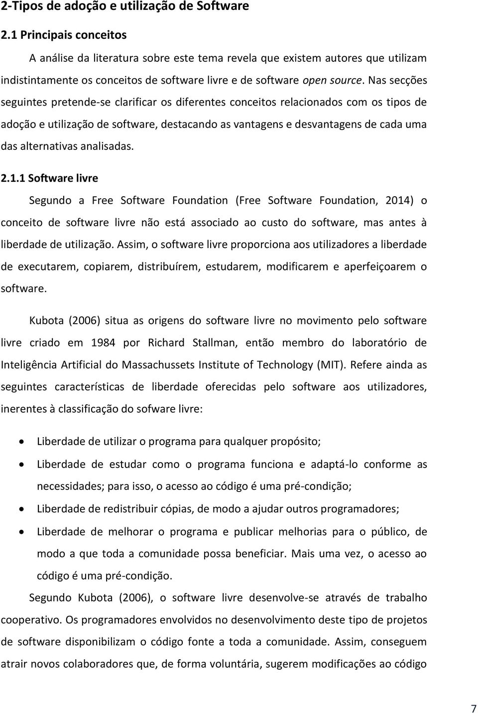 Nas secções seguintes pretende-se clarificar os diferentes conceitos relacionados com os tipos de adoção e utilização de software, destacando as vantagens e desvantagens de cada uma das alternativas