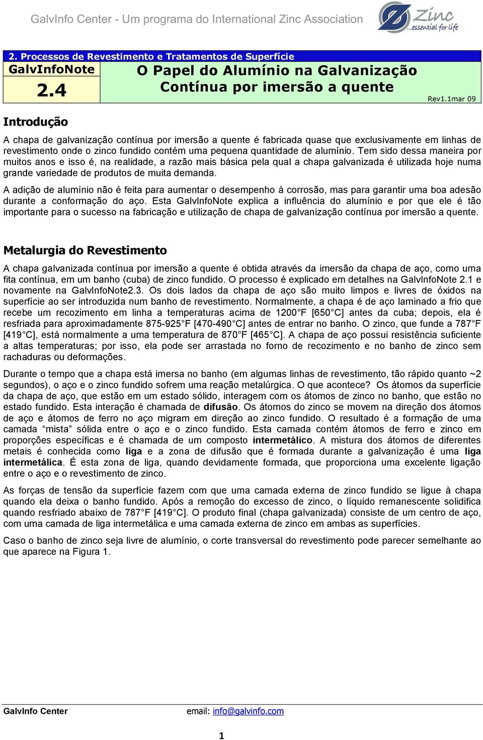 Tem sido dessa maneira por muitos anos e isso é, na realidade, a razão mais básica pela qual a chapa galvanizada é utilizada hoje numa grande variedade de produtos de muita demanda.