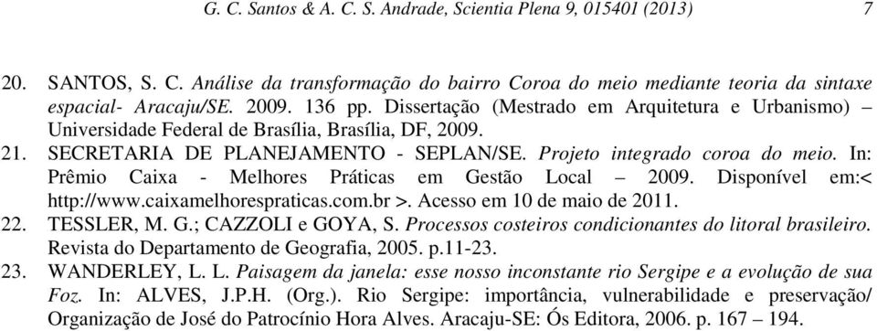 In: Prêmio Caixa - Melhores Práticas em Gestão Local 2009. Disponível em:< http://www.caixamelhorespraticas.com.br >. Acesso em 10 de maio de 2011. 22. TESSLER, M. G.; CAZZOLI e GOYA, S.