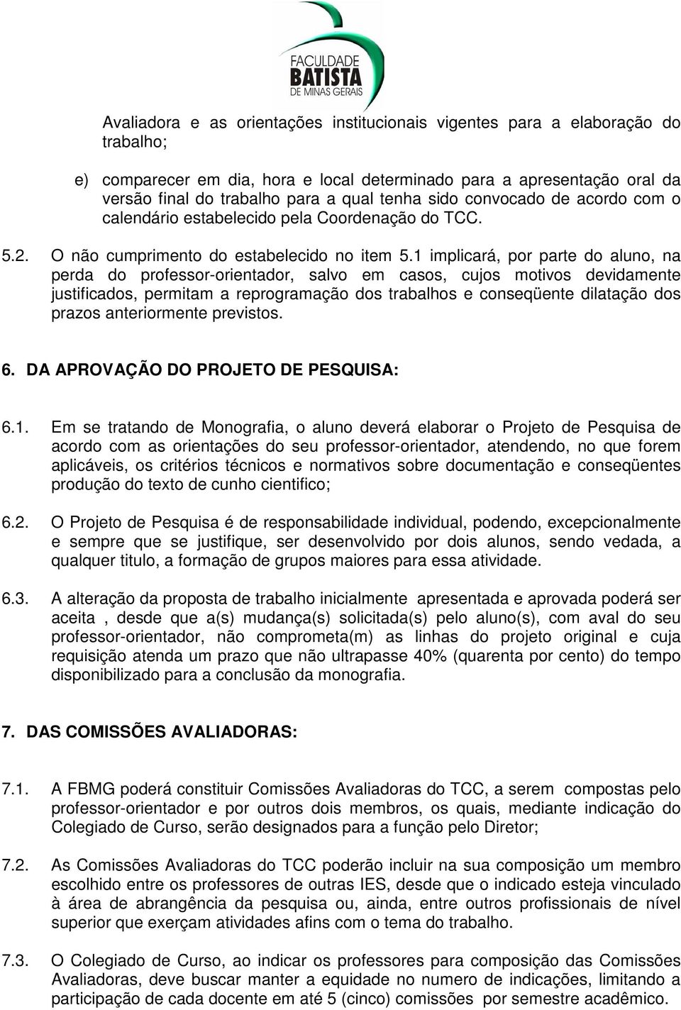 1 implicará, por parte do aluno, na perda do professor-orientador, salvo em casos, cujos motivos devidamente justificados, permitam a reprogramação dos trabalhos e conseqüente dilatação dos prazos