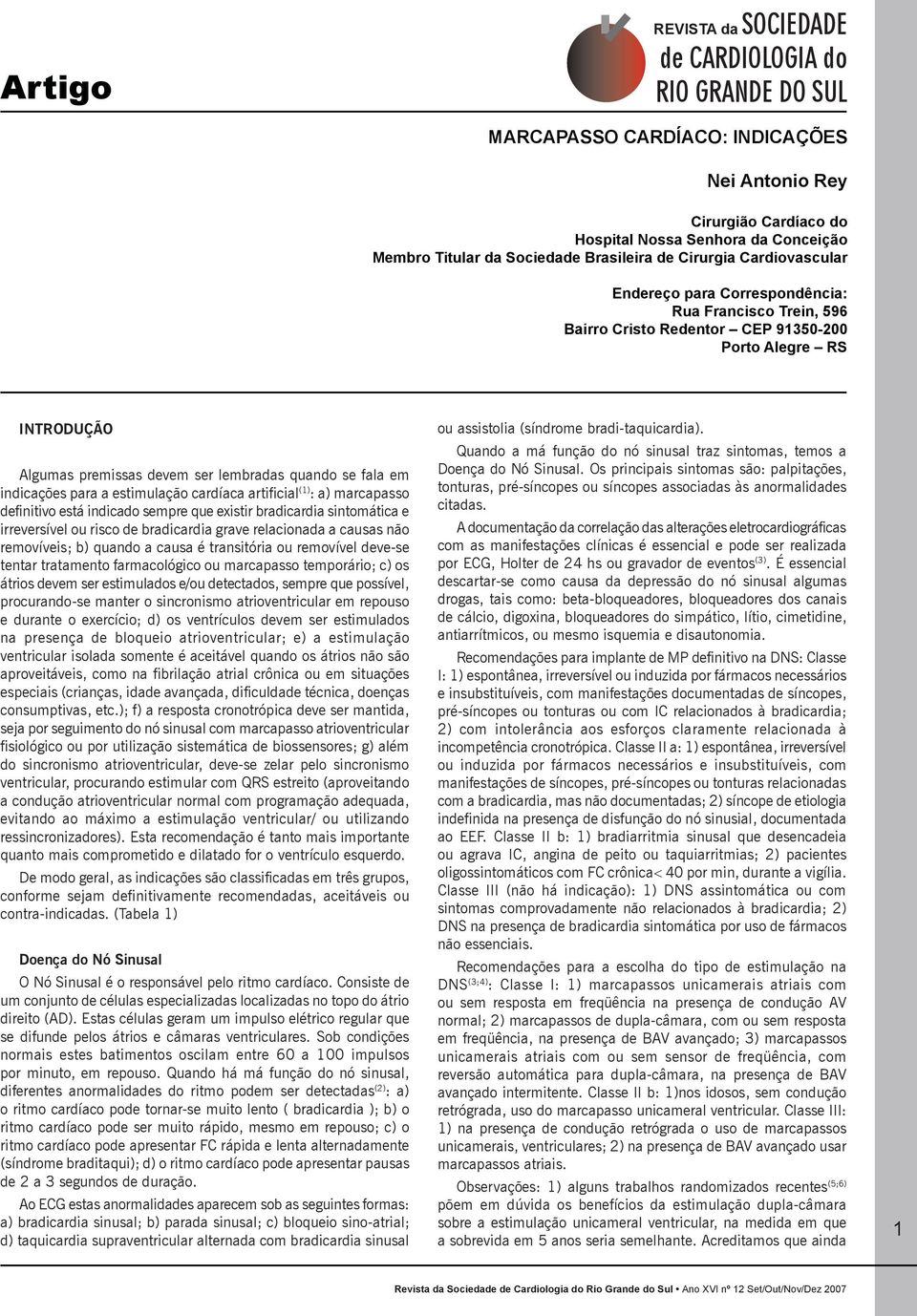 quando se fala em indicações para a estimulação cardíaca artificial (1) : a) marcapasso definitivo está indicado sempre que existir bradicardia sintomática e irreversível ou risco de bradicardia