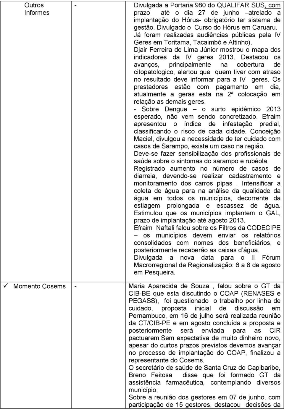 Destacou os avanços, principalmente na cobertura de citopatologico, alertou que quem tiver com atraso no resultado deve informar para a IV geres.