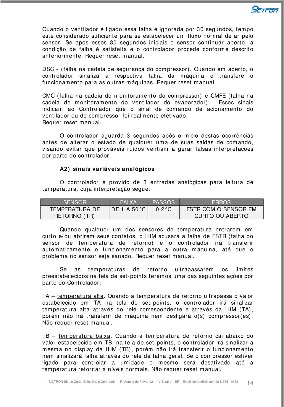 DSC - (falha na cadeia de segurança do compressor). Quando em aberto, o controlador sinaliza a respectiva falha da máquina e transfere o funcionamento para as outras máquinas. Requer reset manual.