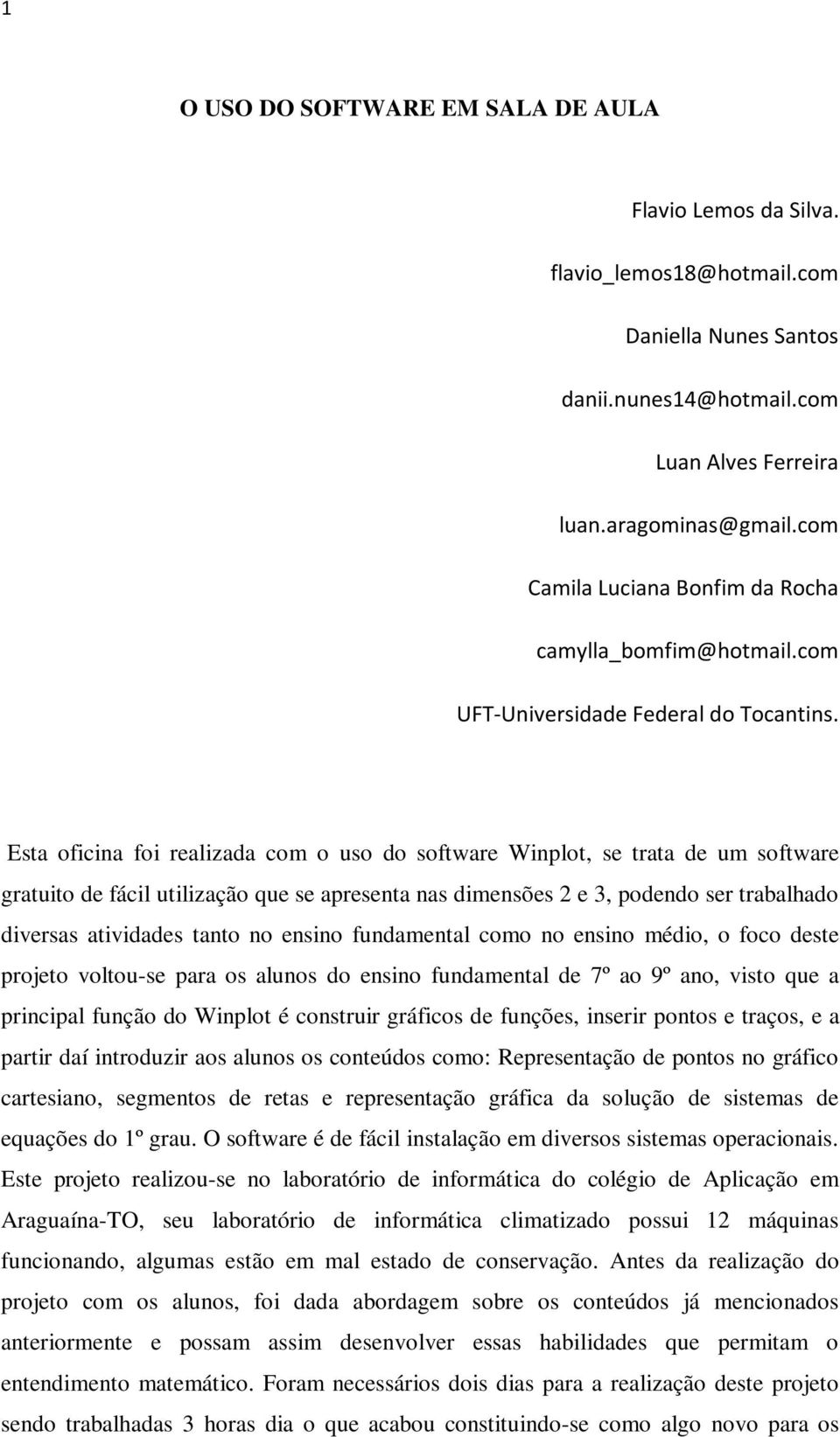 Esta oficina foi realizada com o uso do software Winplot, se trata de um software gratuito de fácil utilização que se apresenta nas dimensões 2 e 3, podendo ser trabalhado diversas atividades tanto