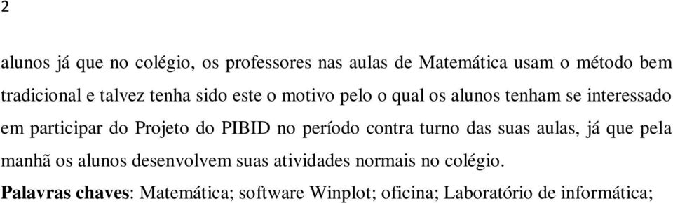 do PIBID no período contra turno das suas aulas, já que pela manhã os alunos desenvolvem suas