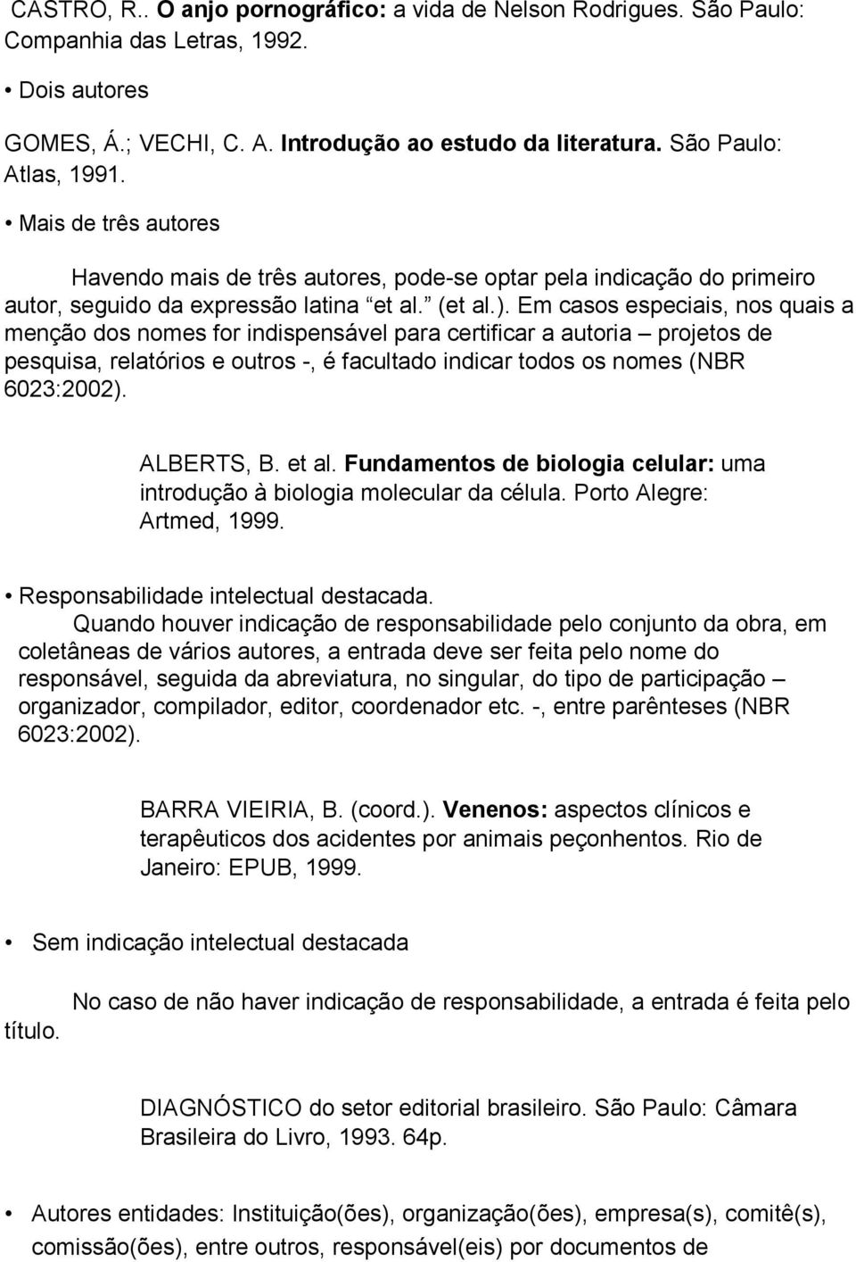 Em casos especiais, nos quais a menção dos nomes for indispensável para certificar a autoria projetos de pesquisa, relatórios e outros -, é facultado indicar todos os nomes (NBR 6023:2002).