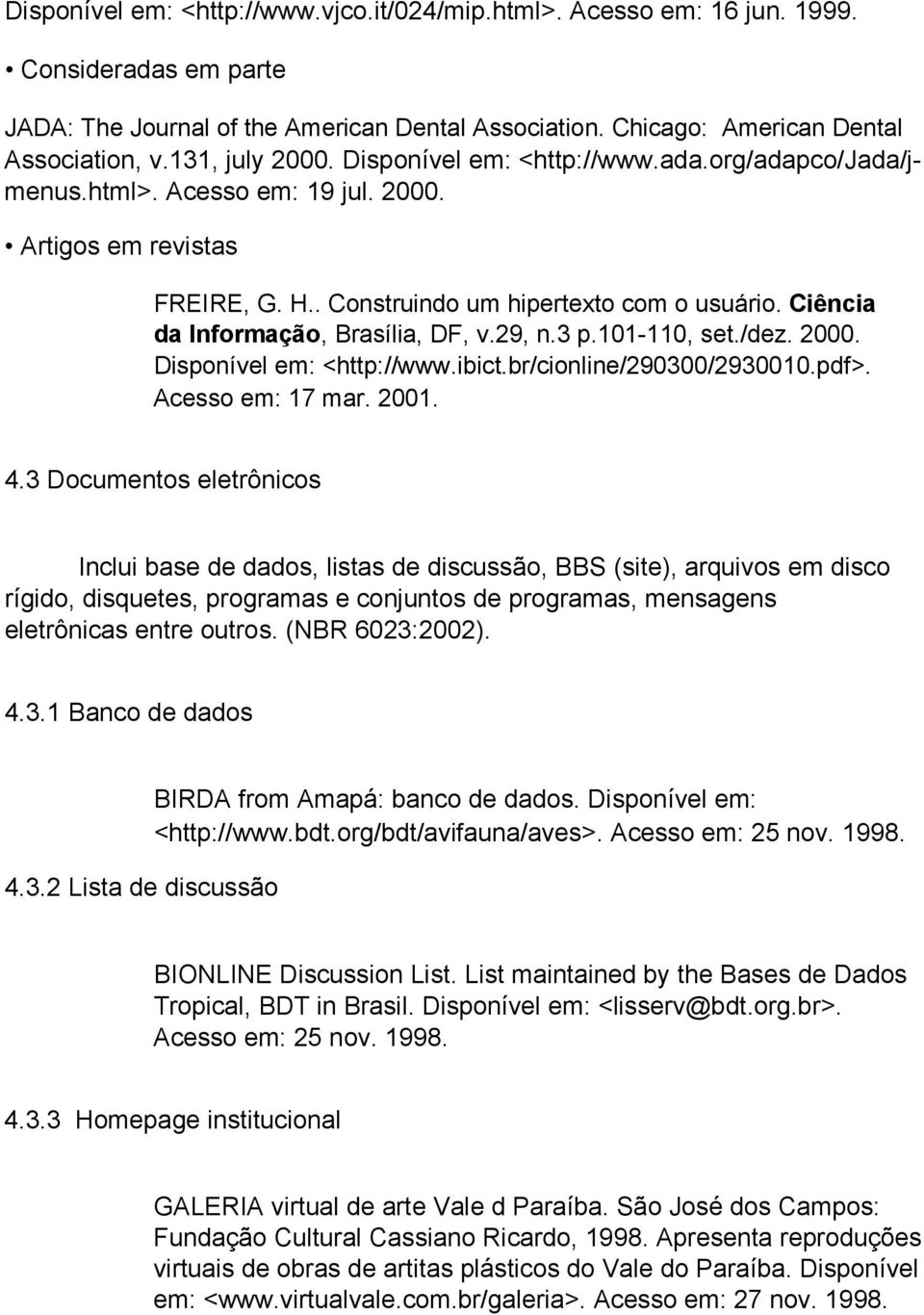 Ciência da Informação, Brasília, DF, v.29, n.3 p.101-110, set./dez. 2000. Disponível em: <http://www.ibict.br/cionline/290300/2930010.pdf>. Acesso em: 17 mar. 2001. 4.