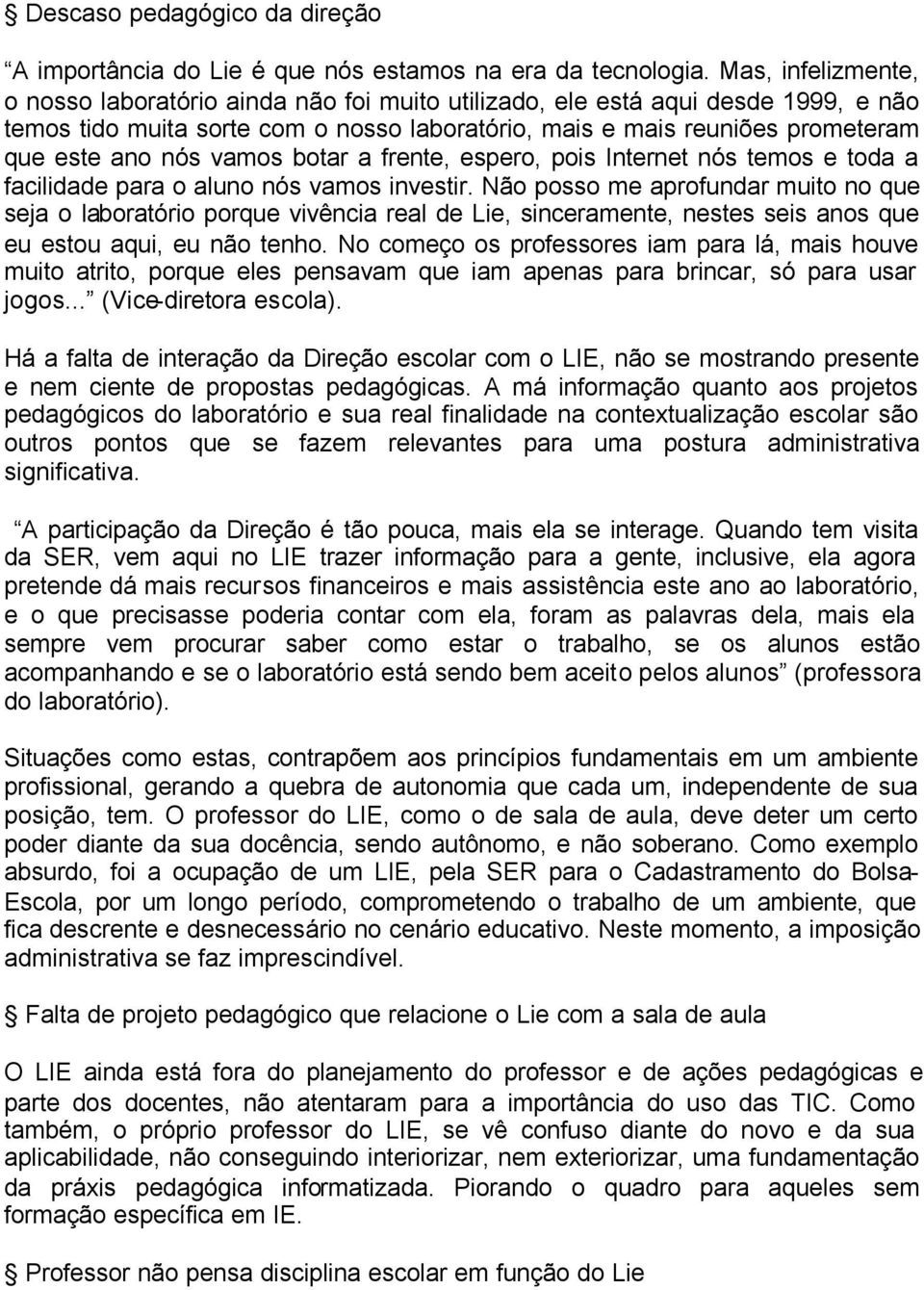 vamos botar a frente, espero, pois Internet nós temos e toda a facilidade para o aluno nós vamos investir.