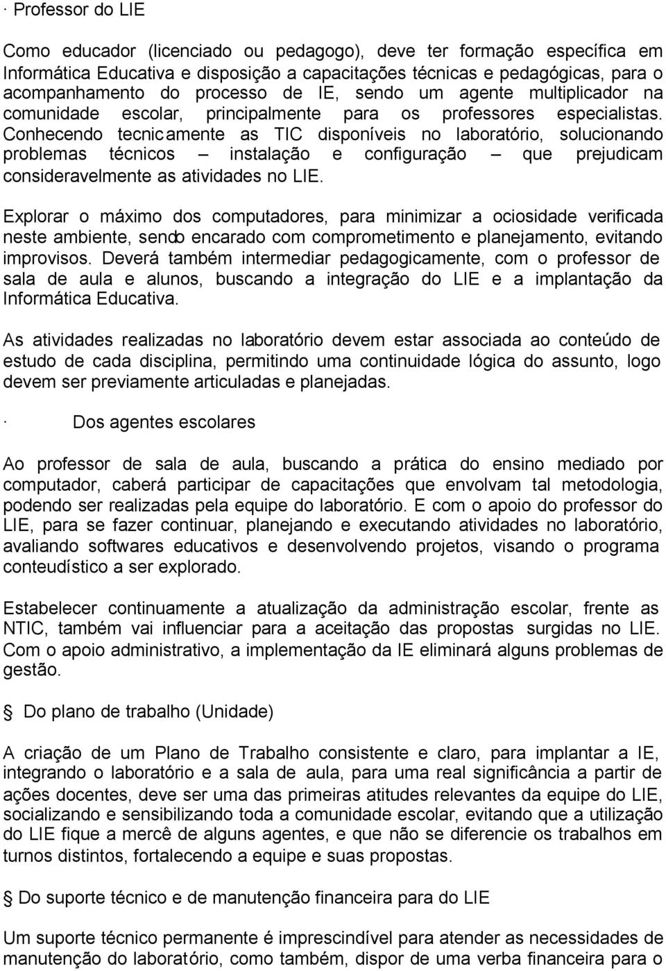 Conhecendo tecnicamente as TIC disponíveis no laboratório, solucionando problemas técnicos instalação e configuração que prejudicam consideravelmente as atividades no LIE.