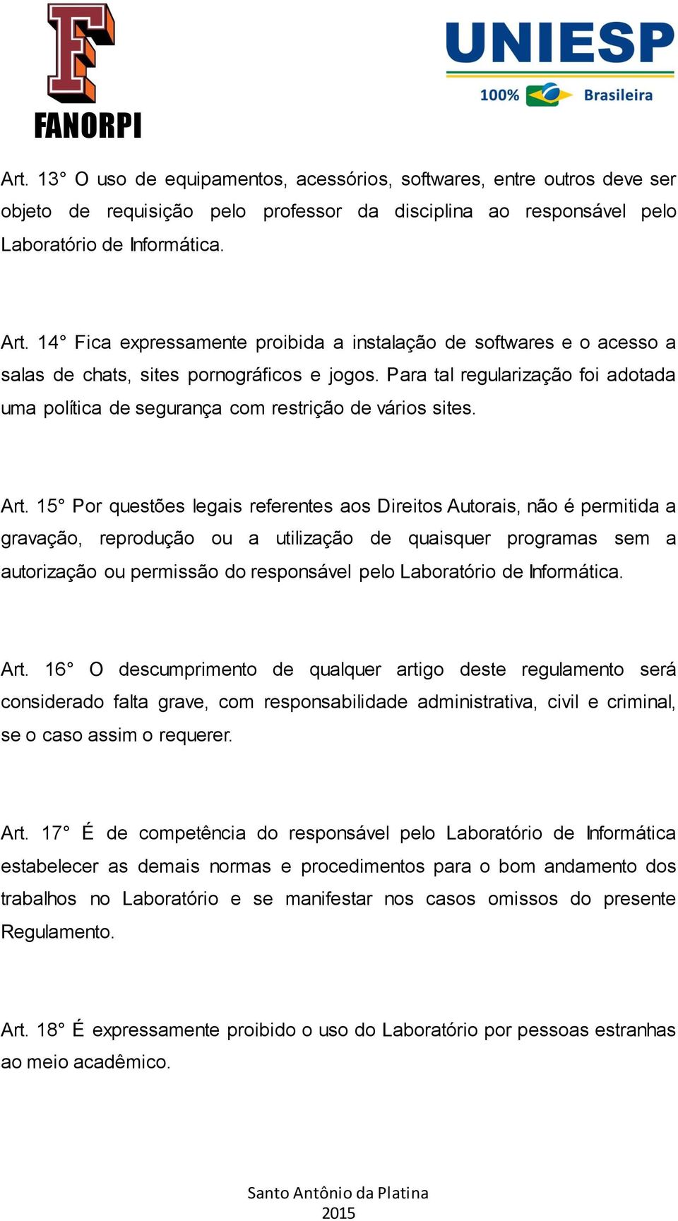 15 Por questões legais referentes aos Direitos Autorais, não é permitida a gravação, reprodução ou a utilização de quaisquer programas sem a autorização ou permissão do responsável pelo Laboratório