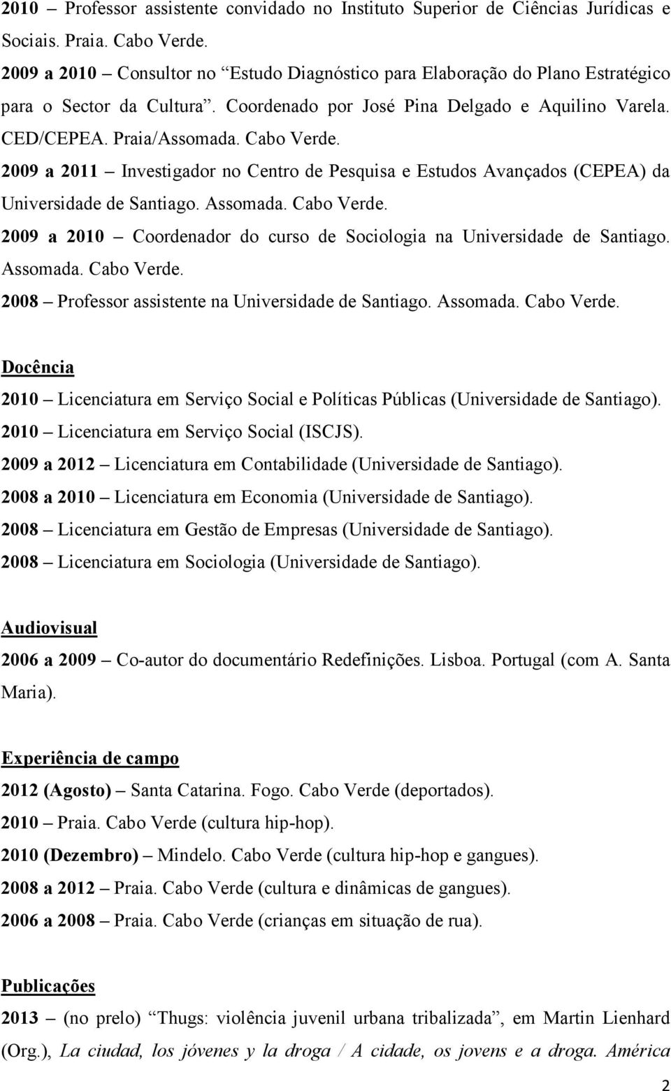 2009 a 2011 Investigador no Centro de Pesquisa e Estudos Avançados (CEPEA) da Universidade de Santiago. Assomada. Cabo Verde.