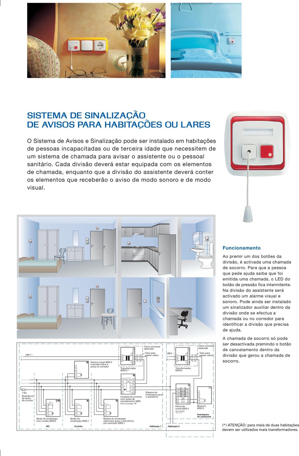 Cada divisão deverá estar equipada com os elementos de chamada, enquanto que a divisão do assistente deverá conter os elementos que receberão o aviso de modo sonoro e de modo visual.