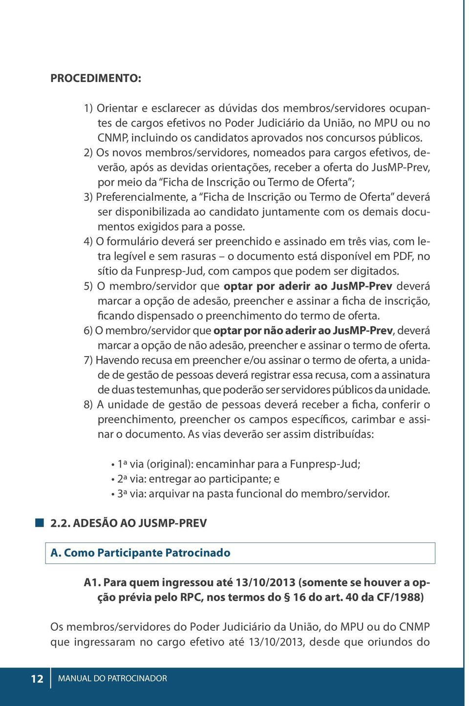 2) Os novos membros/servidores, nomeados para cargos efetivos, deverão, após as devidas orientações, receber a oferta do JusMP-Prev, por meio da Ficha de Inscrição ou Termo de Oferta ; 3)