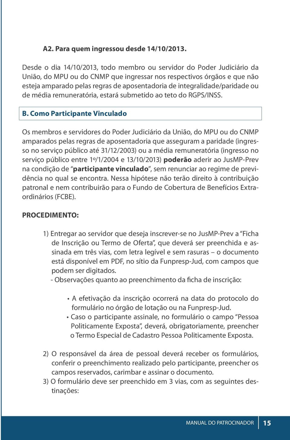 integralidade/paridade ou de média remuneratória, estará submetido ao teto do RGPS/INSS. B.